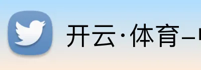 开云·体育-中国一站式服务平台 Logo